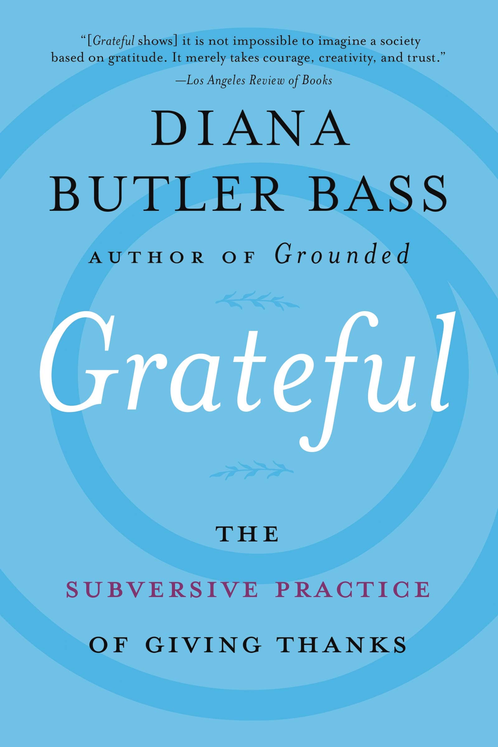 Grateful: The Subversive Practice of Giving Thanks―Practical Steps for Personal Growth and Community Connection