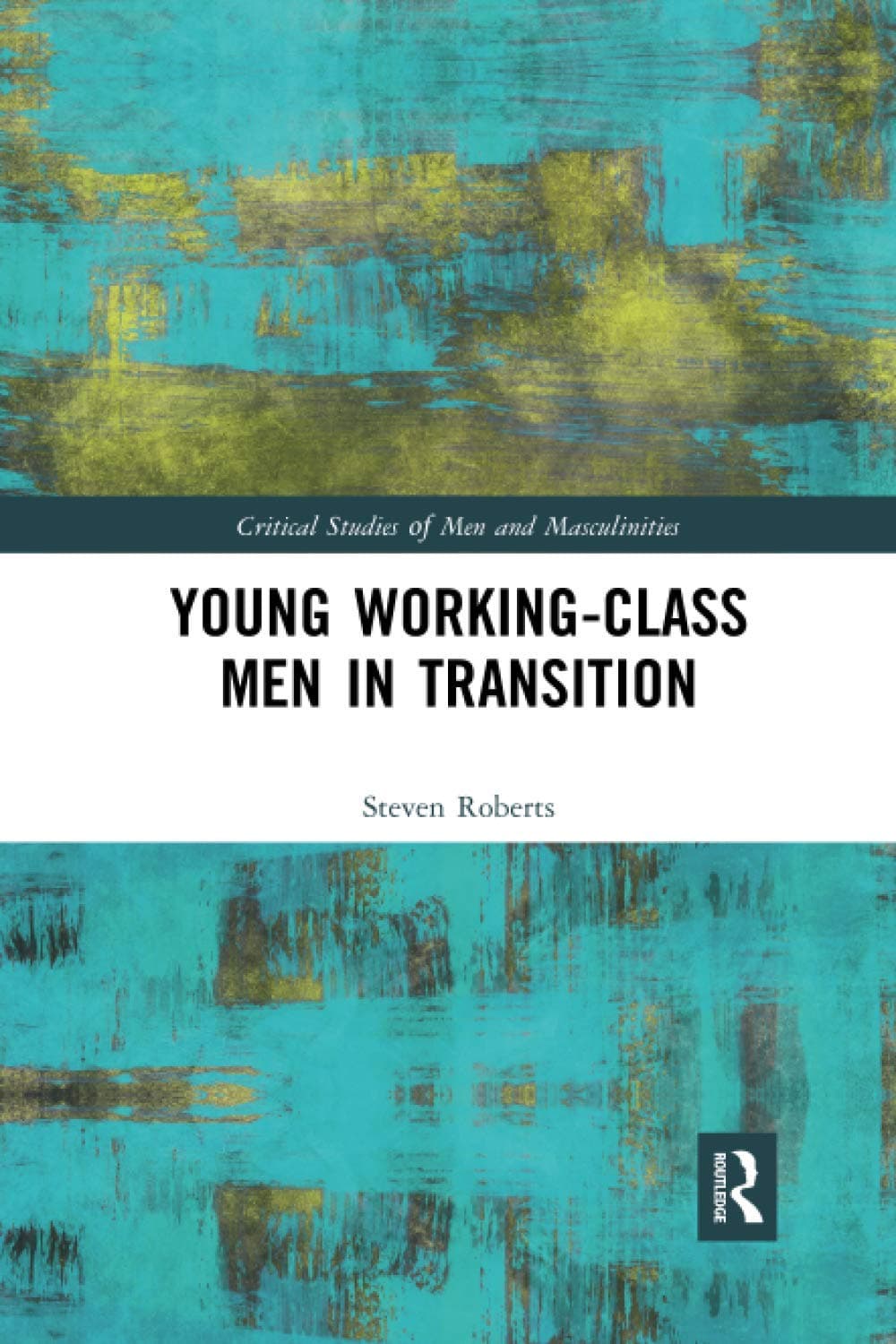 Young Working-Class Men in Transition (Critical Studies of Men and Masculinities)