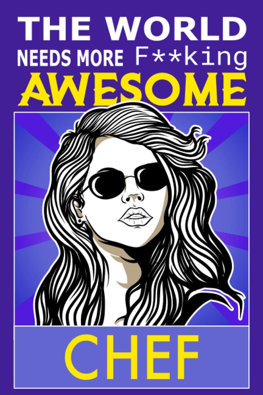 The World Needs More F**king Awesome Chef: Notebook: Funny Chef Gifts For Women