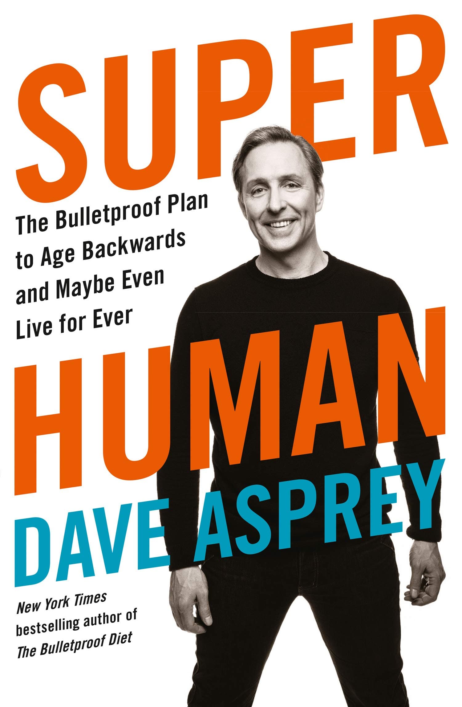 Super Human : The Bulletproof Plan to Age Backward and Maybe Even Live Forever