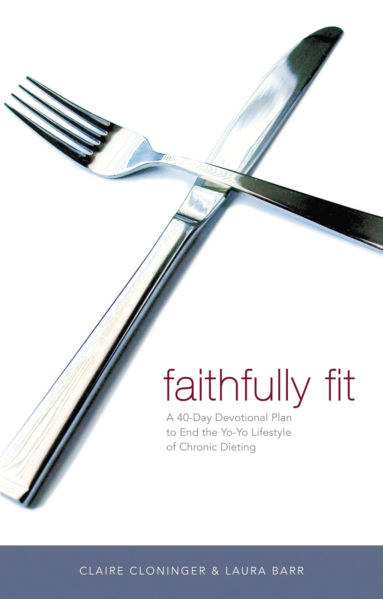 Faithfully Fit: A 40-Day Devotional Plan to End the Yo-Yo Lifestyle of Chronic Dieting (40 Daily Devotions)