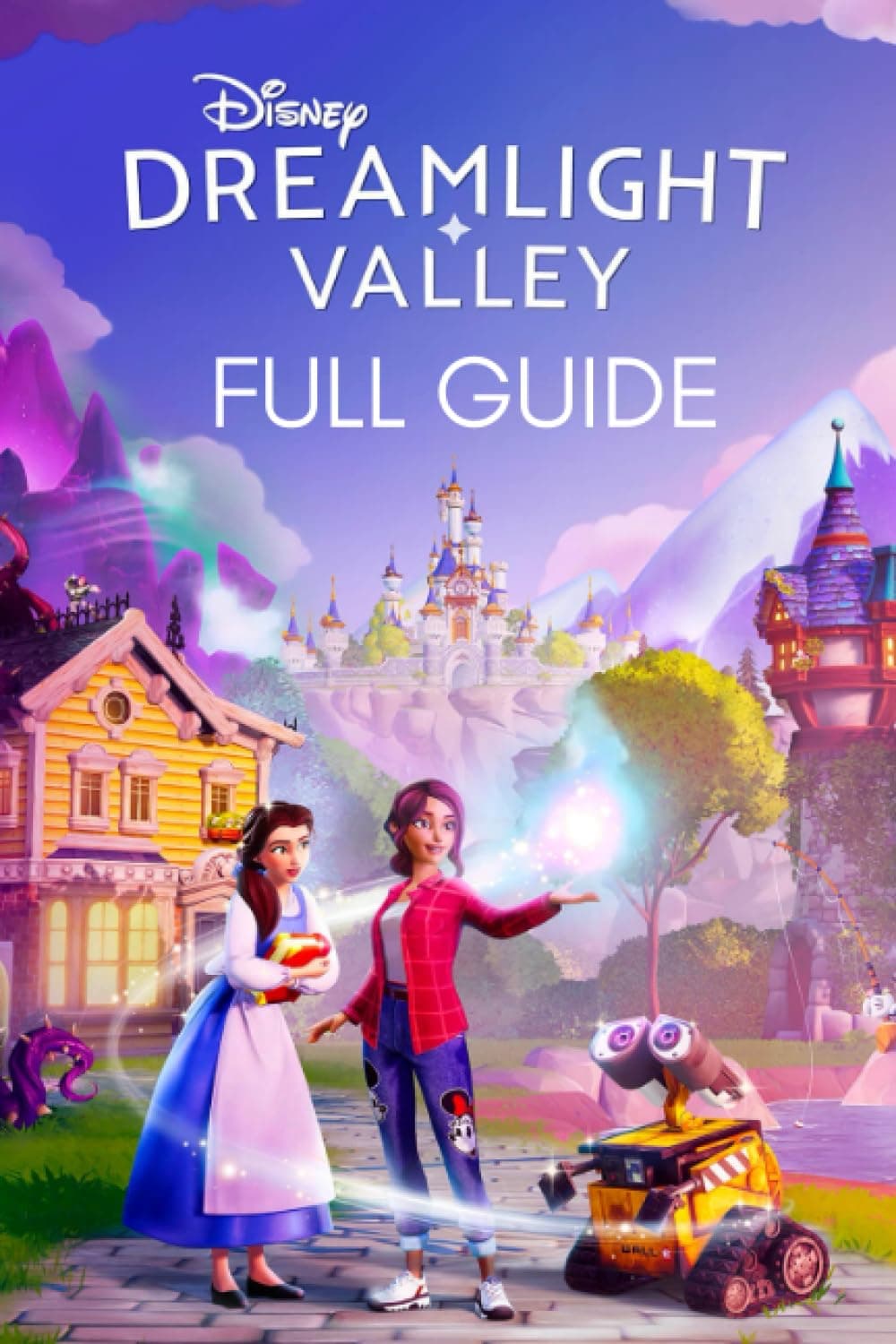 Dreamlight Valley Guide: The Complete Official Strategy Guide & Walkthrough To Master The Game And Become An Elite Player!