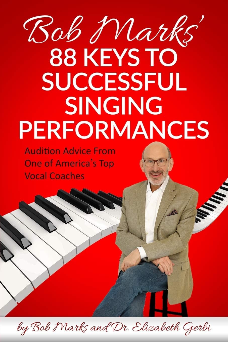 Bob Marks' 88 Keys to Successful Singing Performan: Audition Advice From One of America's Top Vocal Co