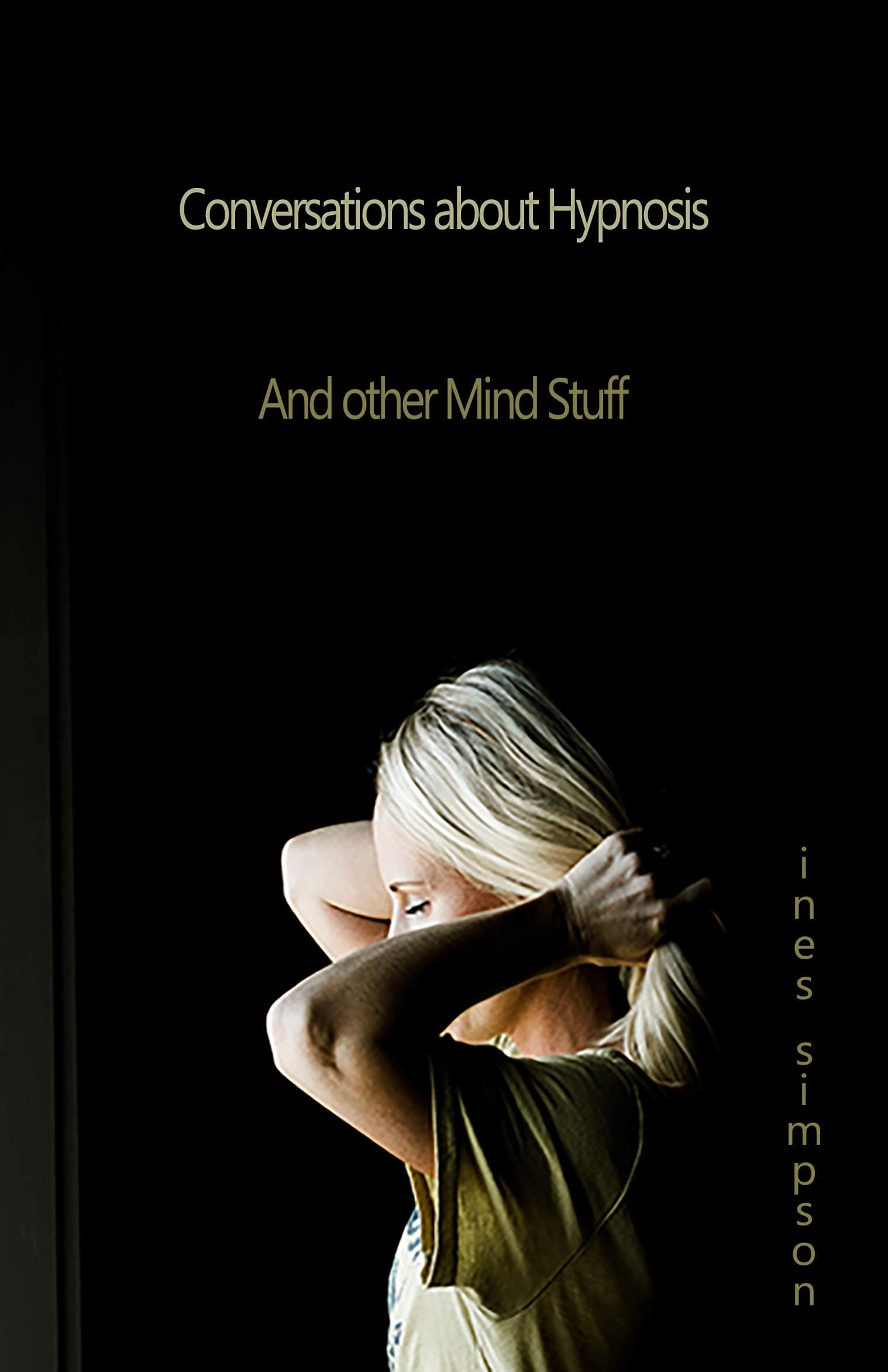 Conversations about Hypnosis, and other Mind Stuff: Insights into the World of Hypnosis with Ines Simpson