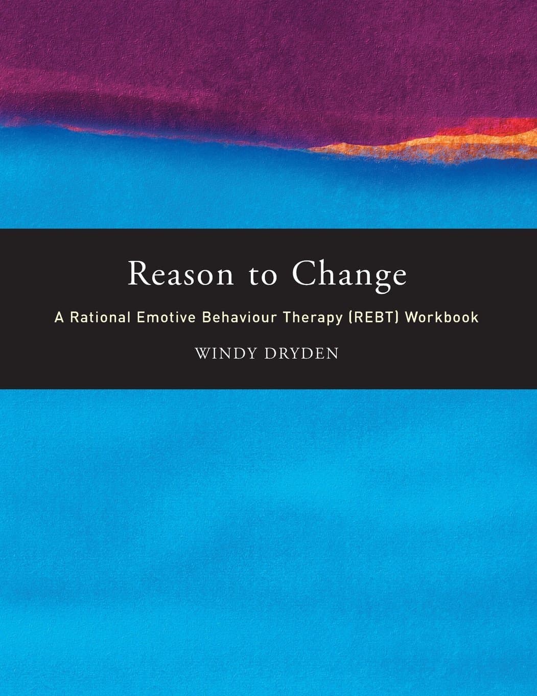 Reason to Change: A Rational Emotive Behaviour Therapy (REBT) Workbook