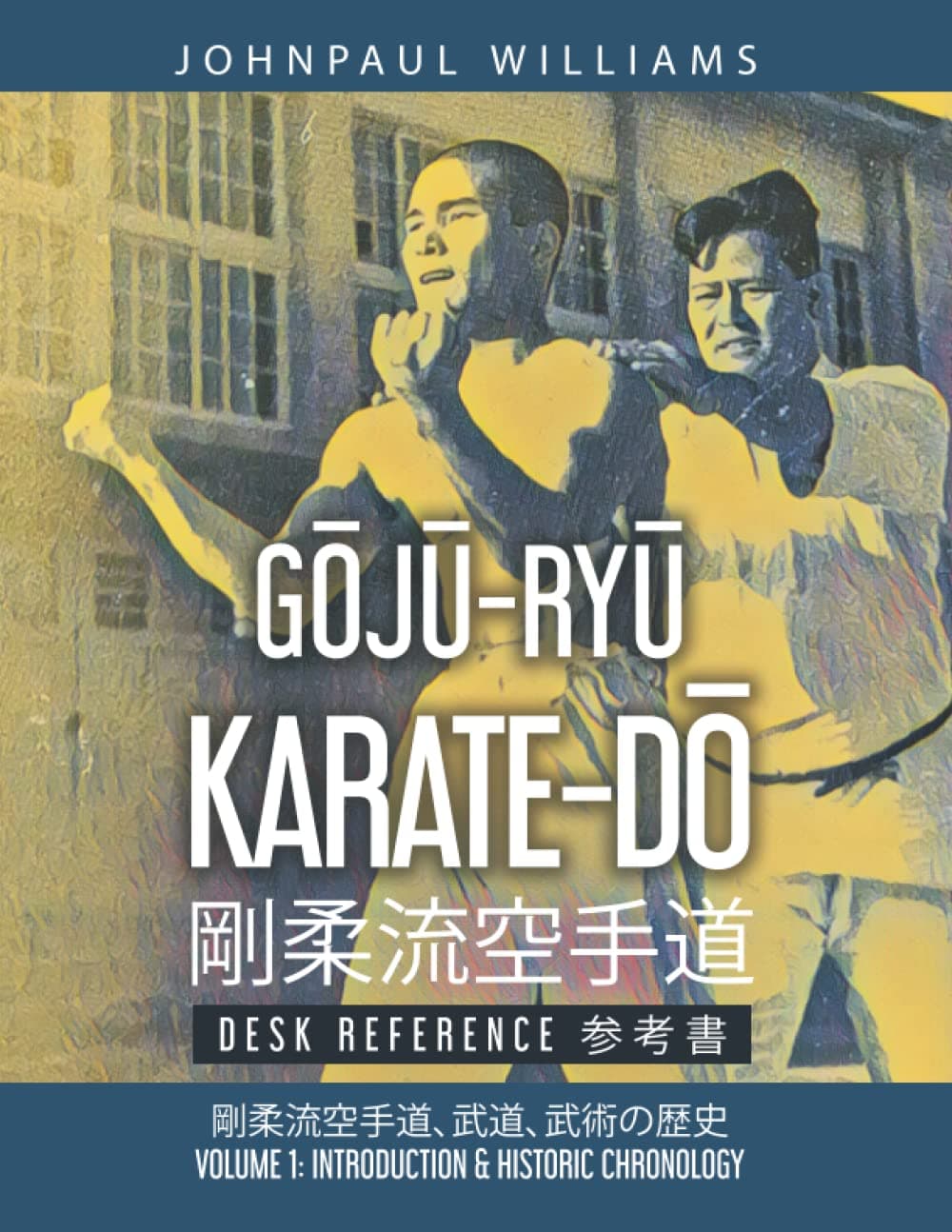 Goju-Ryu Karate-Do Desk Reference 剛柔流空手道 参考書: Volume 1: Introduction & Historic Chronology 武道, 武術の歴史 (Gōjū-Ryū Karate-Dō Desk Reference 剛柔流空手道 参考書)