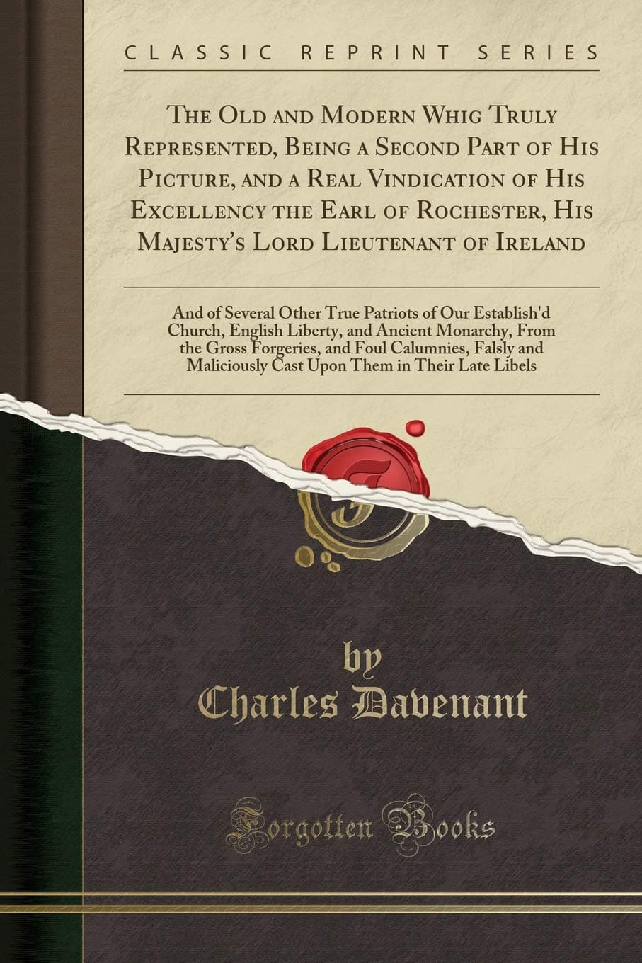 The Old and Modern Whig Truly Represented, Being a Second Part of His Picture, and a Real Vindication of His Excellency the Earl of Rochester, His ... Patriots of Our Establish'd Church, English
