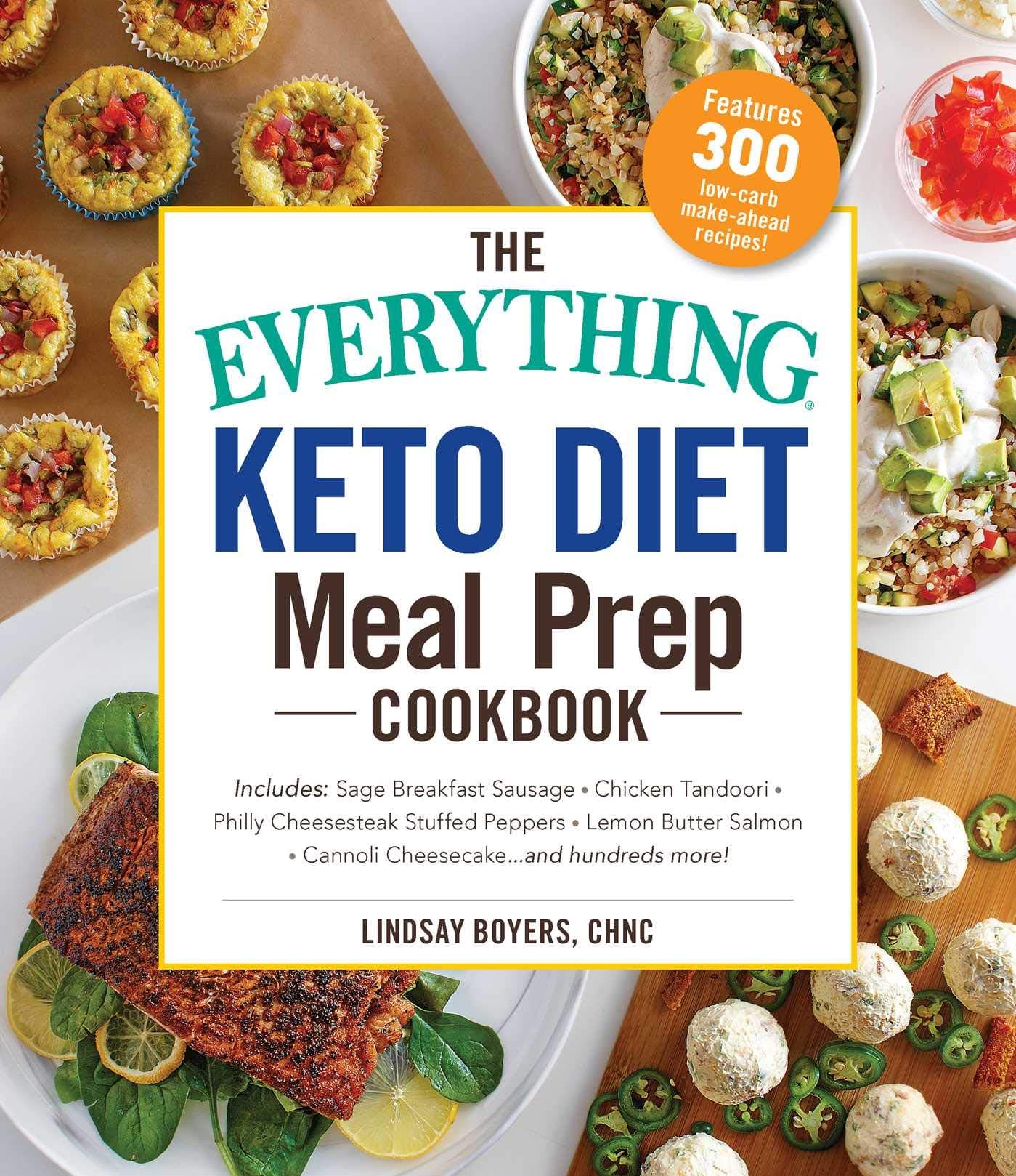 The Everything Keto Diet Meal Prep Cookbook: Includes: Sage Breakfast Sausage, Chicken Tandoori, Philly Cheesesteak–Stuffed Peppers, Lemon Butter Salmon, Cannoli Cheesecake...and Hundreds More!