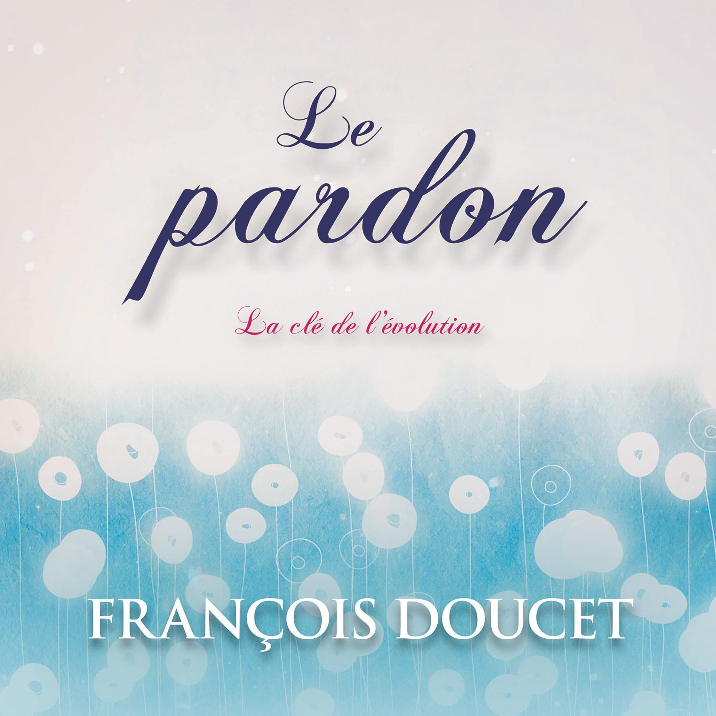 Le pardon: la clé de l'évolution [Forgiveness: The Key to Evolution]