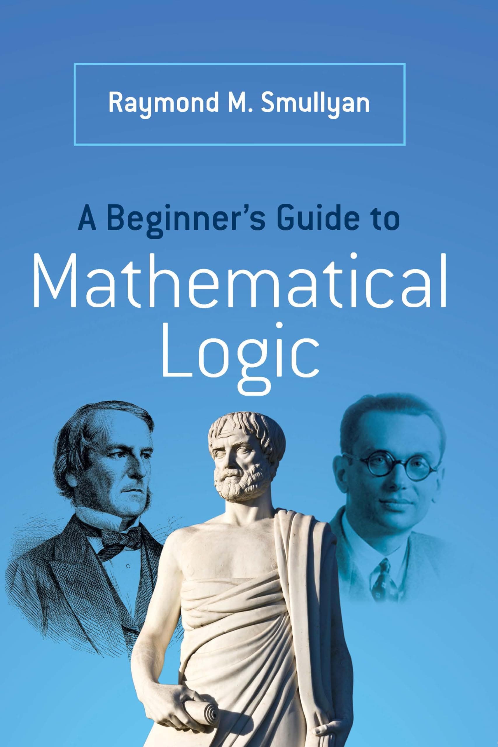 A Beginner's Guide to Mathematical Logic (Dover Books on Mathematics)