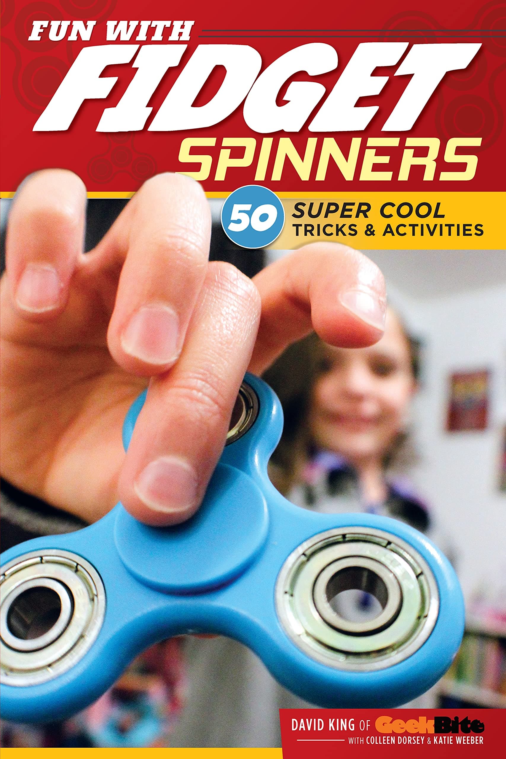 Fun with Fidget Spinners: 50 Super Cool Tricks & Activities (Design Originals) Tricks for Beginners and Advanced Fidgeters, plus Tips, Games, & Challenges from Fidgeting Pro David King of GeekBite