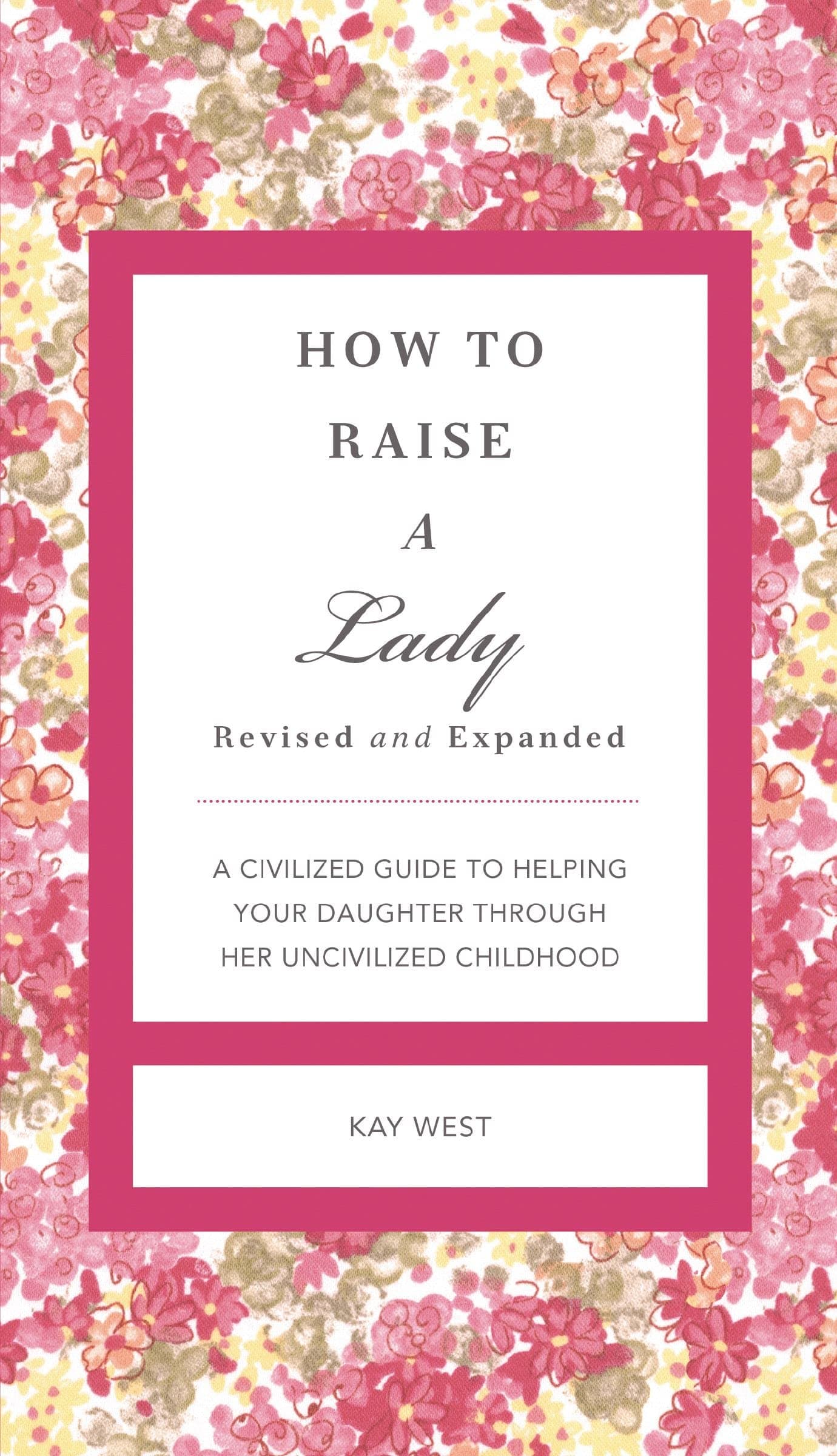 How to Raise a Lady Revised and Expanded: A Civilized Guide to Helping Your Daughter Through Her Uncivilized Childhood (The GentleManners Series) Kindle Edition