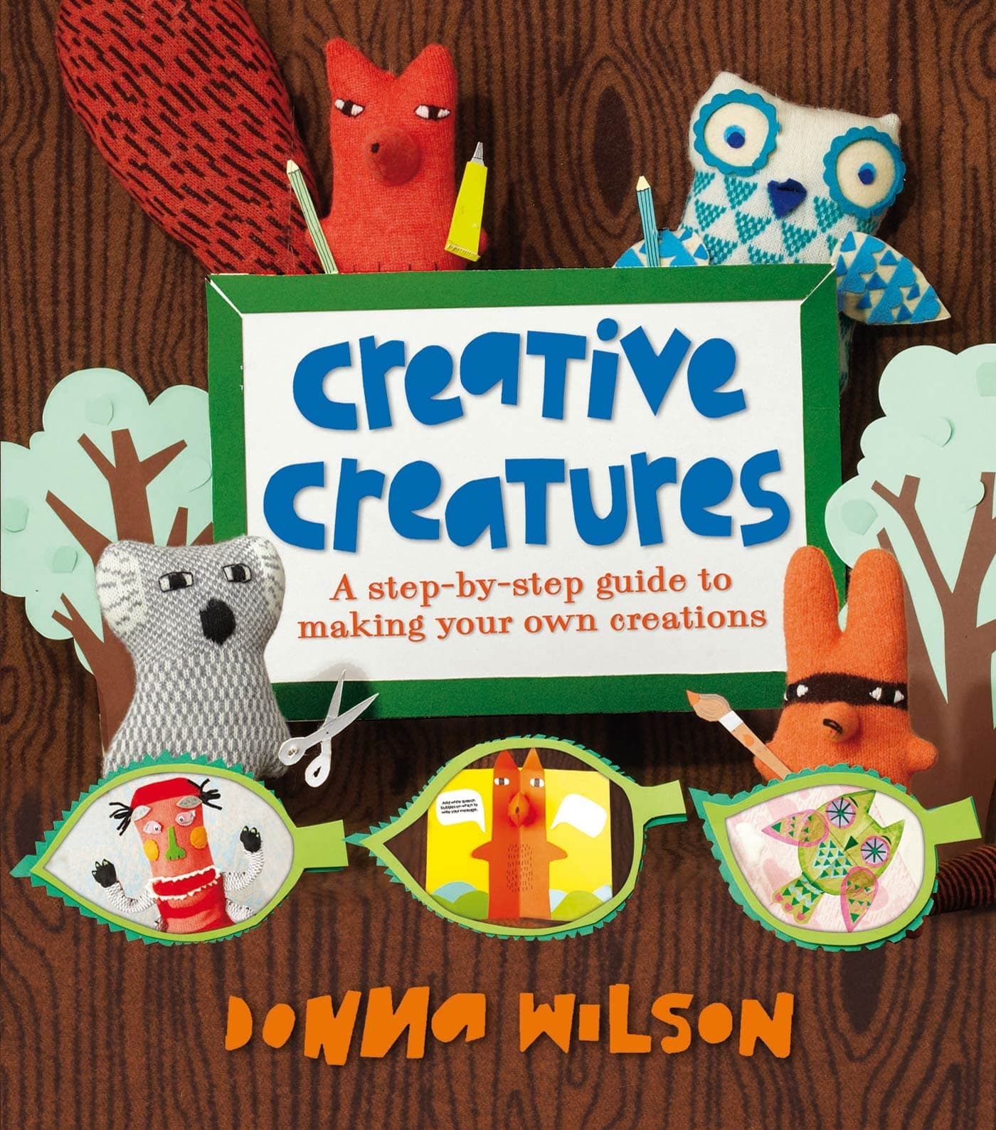 Donna Wilson's Creative Creatures: A step-by-step guide to making your own creations Hardcover – February 19, 2013