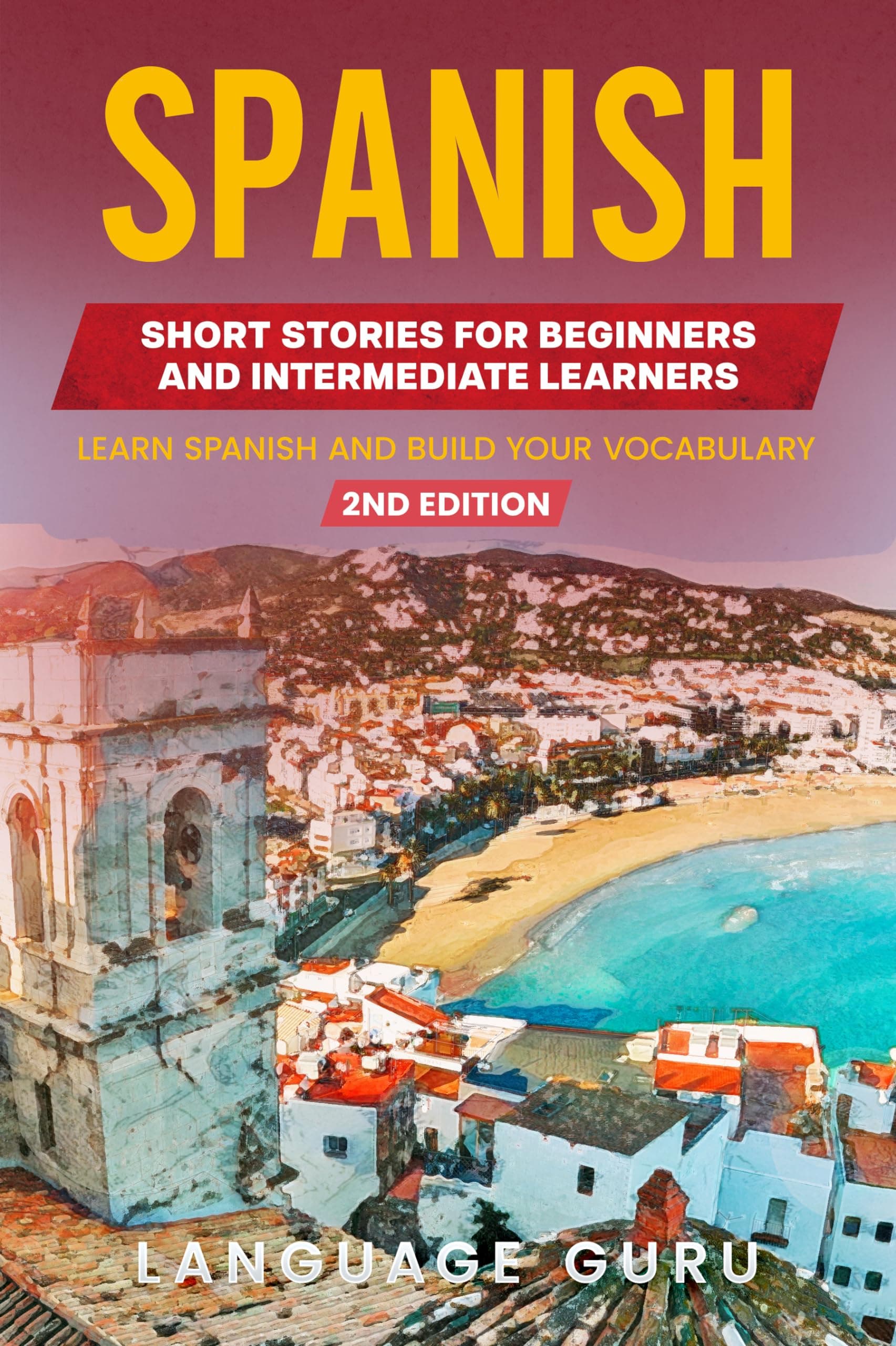 Spanish Short Stories for Beginners and Intermediate Learners: Learn Spanish and Build Your Vocabulary (2nd Edition)
