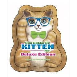 YOU GOTTA BE KITTEN ME DELUXE