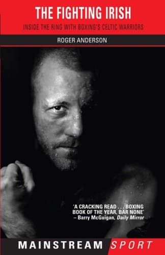 The Fighting Irish: Inside the Ring with Boxing's Celtic Warriors (Mainstream Sport) Paperback – 6 Oct 2005