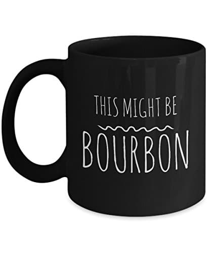 Funny Gift - This Might Be Bourbon - Unique Black Coffee Mug
