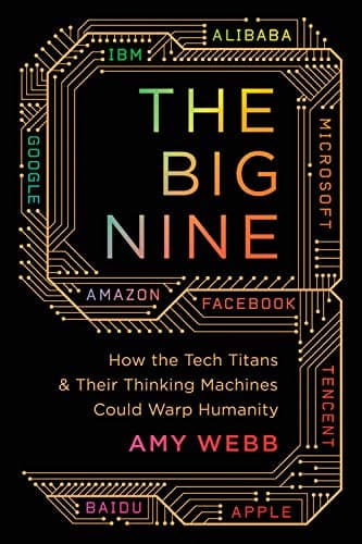 The Big Nine: How the Tech Titans and Their Thinking Machines Could Warp Humanity Hardcover – March 5, 2019