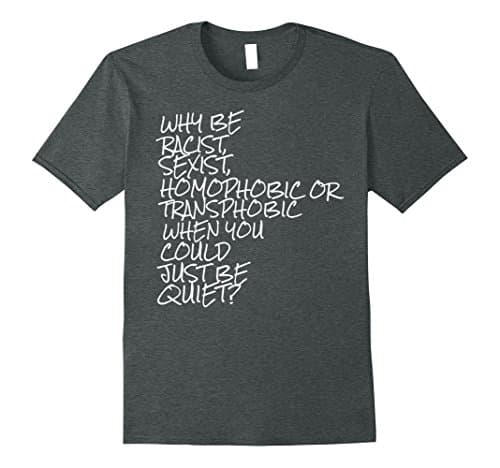 Mens Why Be Racist When You Could Just Be Quiet TShirt 2XL Dark Heather