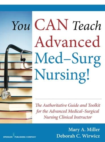 You CAN Teach Advanced Med-Surg Nursing!: The Authoritative Guide and Toolkit for the Advanced Medical- Surgical Nursing Clinical Instructor