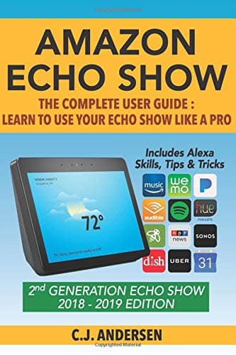 Amazon Echo Show - The Complete User Guide: Learn to Use Your Echo Show Like A Pro (Alexa & Echo Show Setup and Tips) Paperback – October 20, 2017