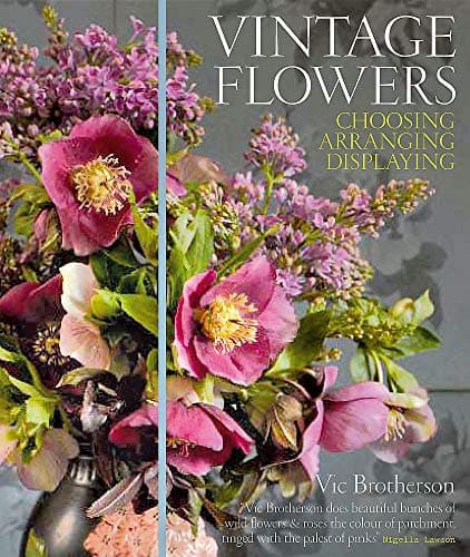 Vintage Flowers: Choosing, Arranging, Displaying