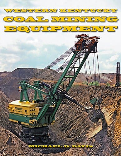 Coal Mining Equipment at Work: Featuring the World Famous Mines and Mining Companies of Western Kentucky