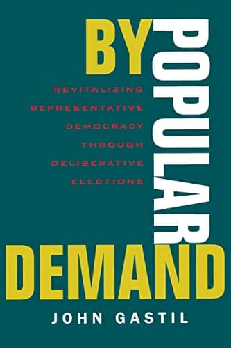 By Popular Demand: Revitalizing Representative Democracy Through Deliberative Elections First Edition