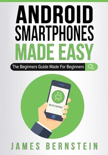 Android Smartphones Made Easy: The Beginners Guide Made For Beginners
