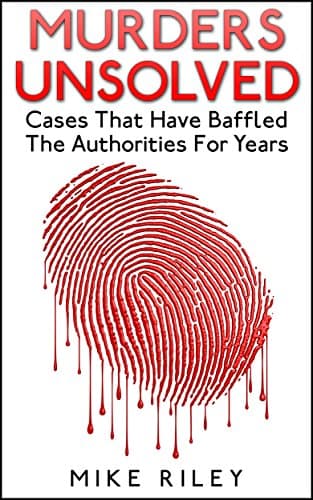 Murders Unsolved: Cases That Have Baffled The Authorities For Years, Famous True Crimes, Unsolved Mysteries and Murders (Murder, Scandals and Mayhem Book 3) Kindle Edition