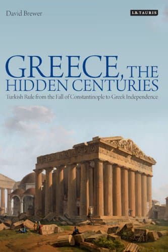 Greece, The Hidden Centuries: Turkish Rule from the Fall of Constantinople to Greek Independence Paperback – September 4, 2012