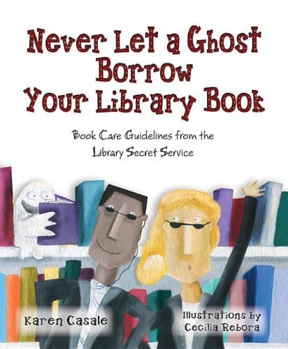 Never Let a Ghost Borrow Your Library Book: Book Care Guidelines from the Library Secret Service Hardcover – Picture Book, January 1, 2012