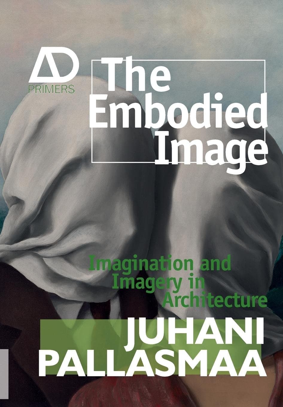 The Embodied Image: Imagination and Imagery in Architecture (Architectural Design Primer) 1st Edition
