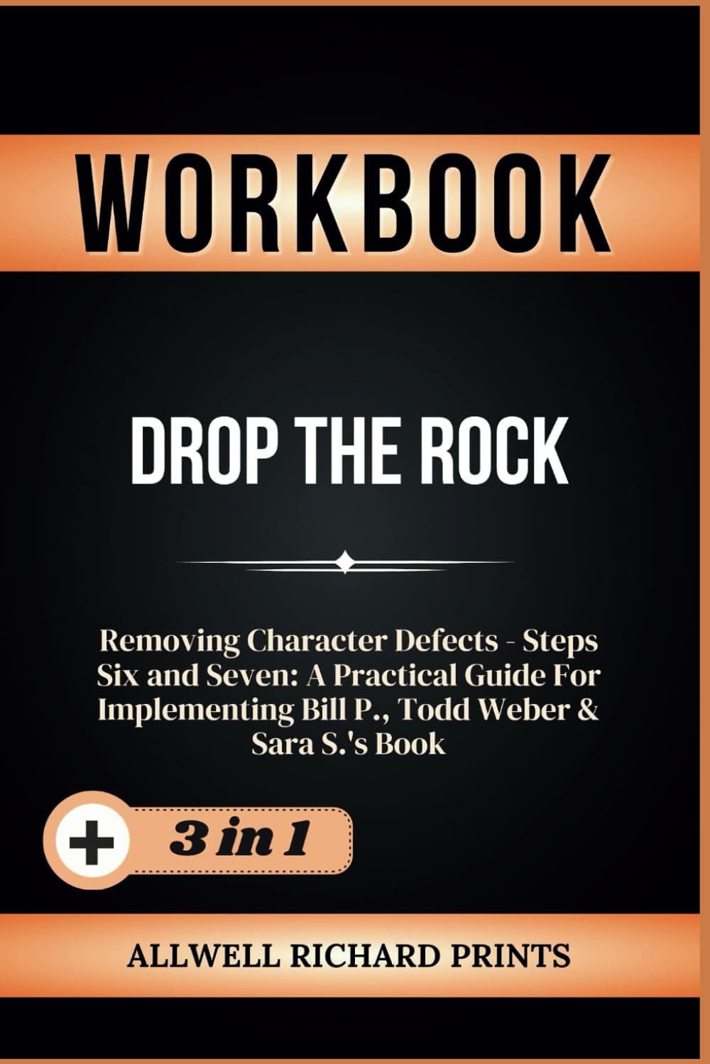 Workbook For Drop The Rock: Removing Character Defects - Steps Six and Seven: A Practical Guide For Implementing Bill P., Todd Weber & Sara S.'s Book