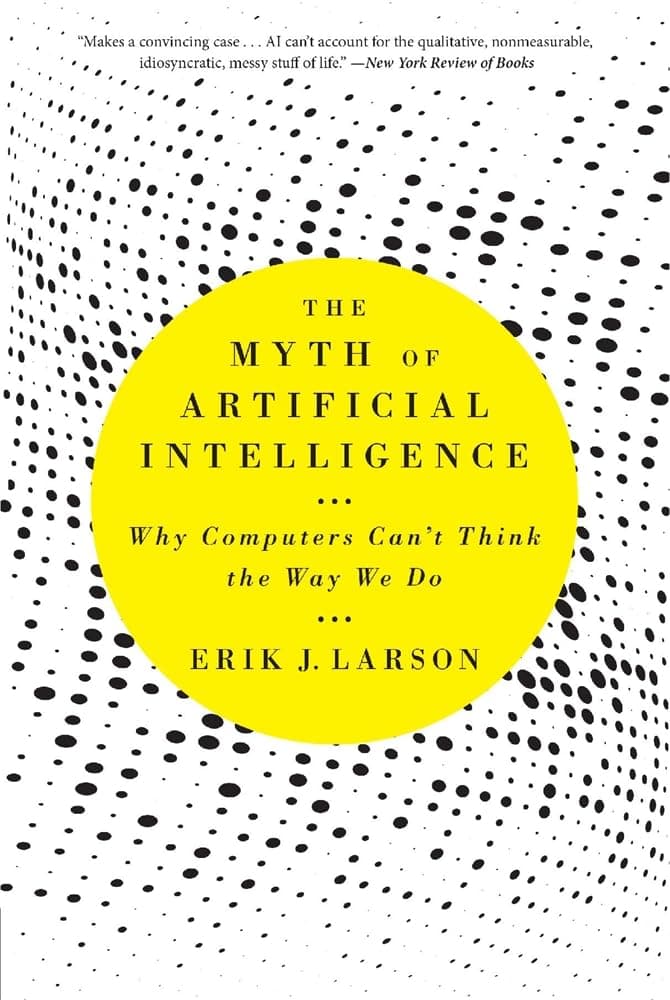 Harvard University Press The Myth of Artificial Intelligence: Why Computers Can’t Think the Way We Do
