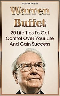 Warren Buffett: 20 Life Tips To Get Control Over Your Life And Gain Success: (Warren Buffet Biography, Business Success, The Essays of Warren Buffett, Lessons For Corporate America)