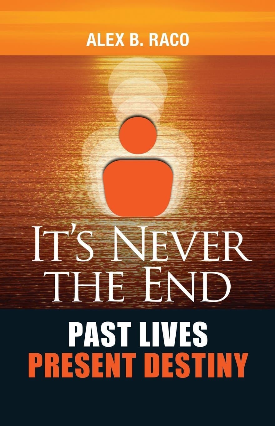 It's Never The End. Past Lives Present Destiny: Regression Therapy following the teachings of Dr. Brian Weiss