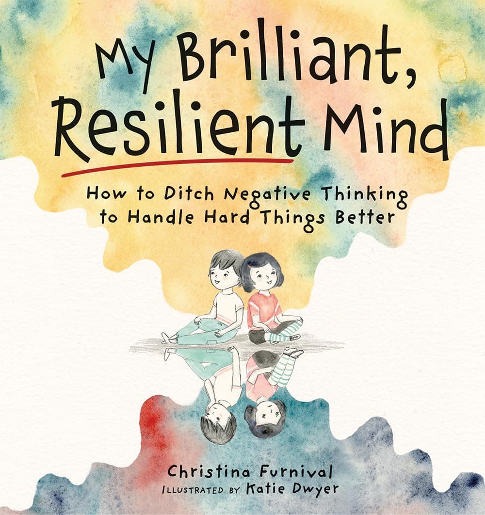 My Brilliant, Resilient Mind: How to Ditch Negative Thinking and Handle Hard Things Better (Capable Kiddos)