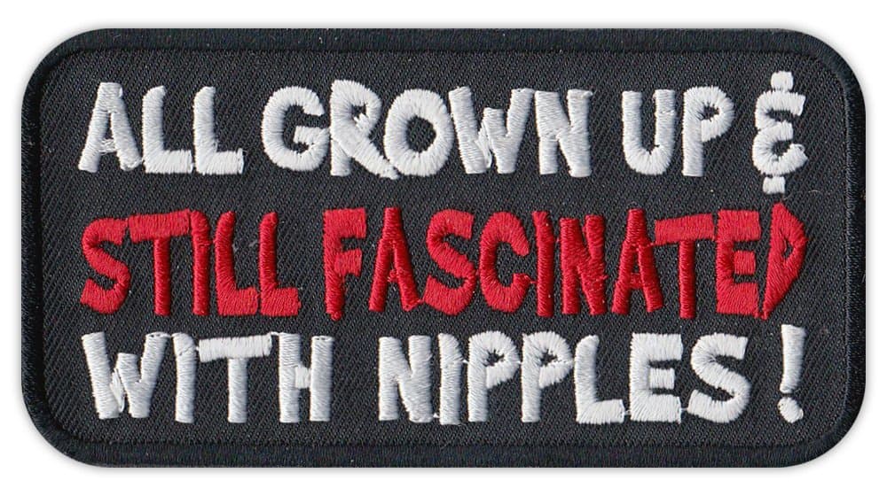 Motorcycle Biker Jacket/Vest Embroidered Patch - All Grown Up, Still Fascinated with Nipples - Funny