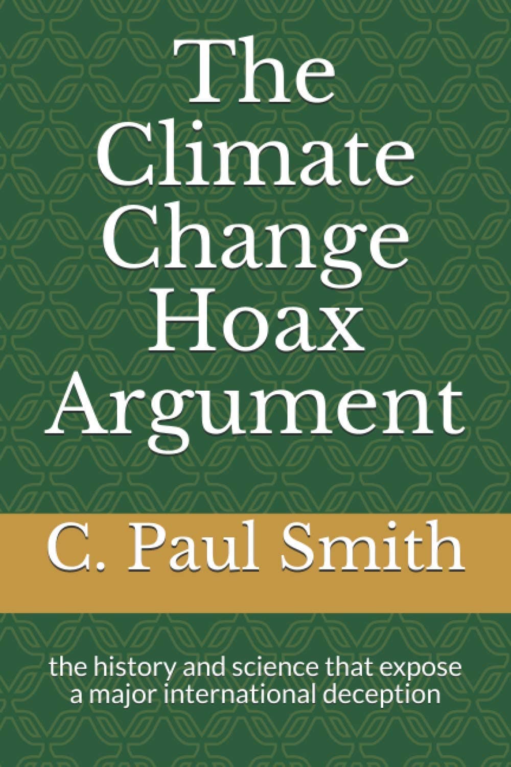 The Climate Change Hoax Argument: the history and science that expose a major international deception
