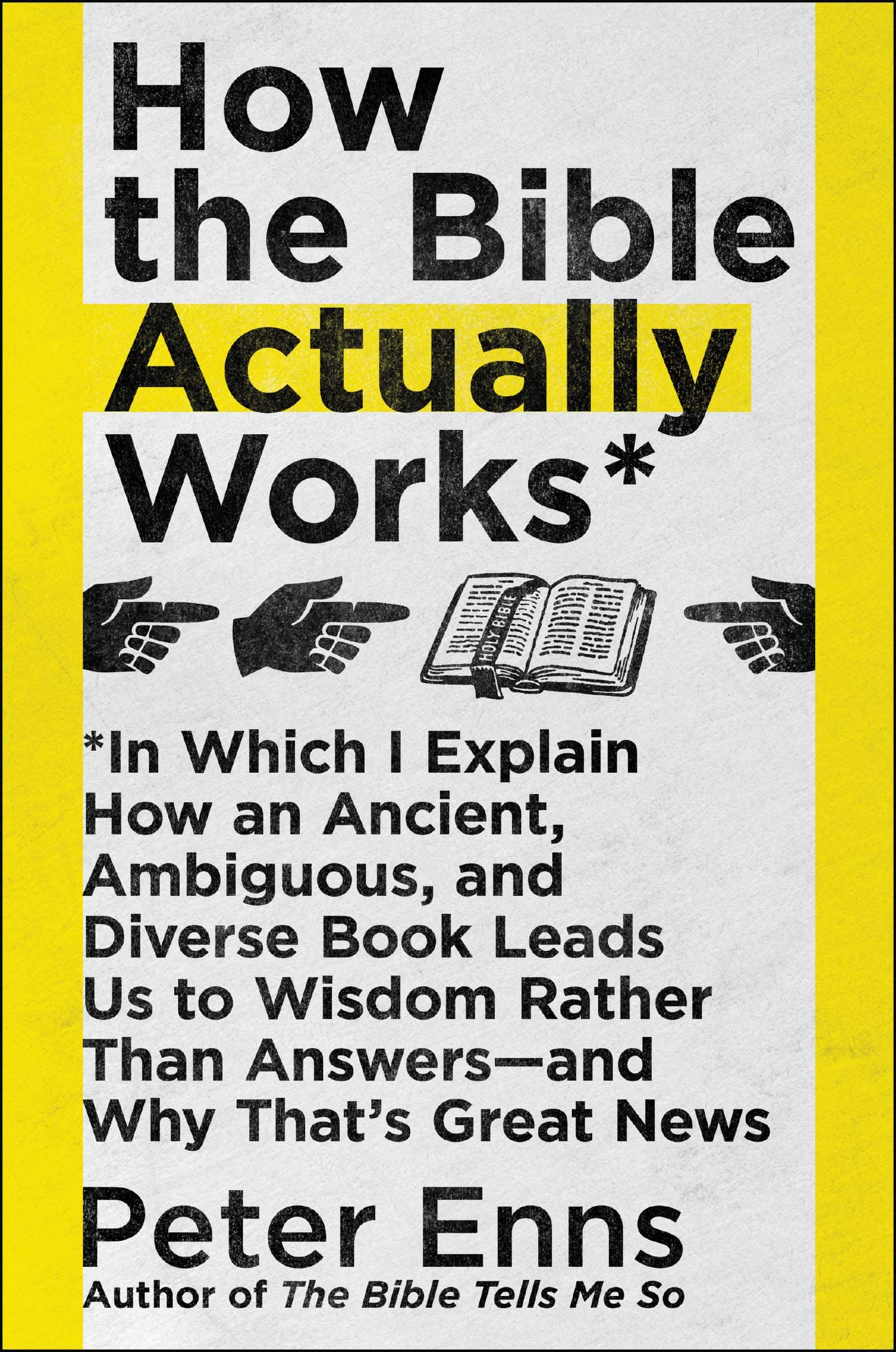 How the Bible Actually Works: In Which I Explain How An Ancient, Ambiguous, and Diverse Book Leads Us to Wisdom Rather Than Answers―and Why That’s Great News