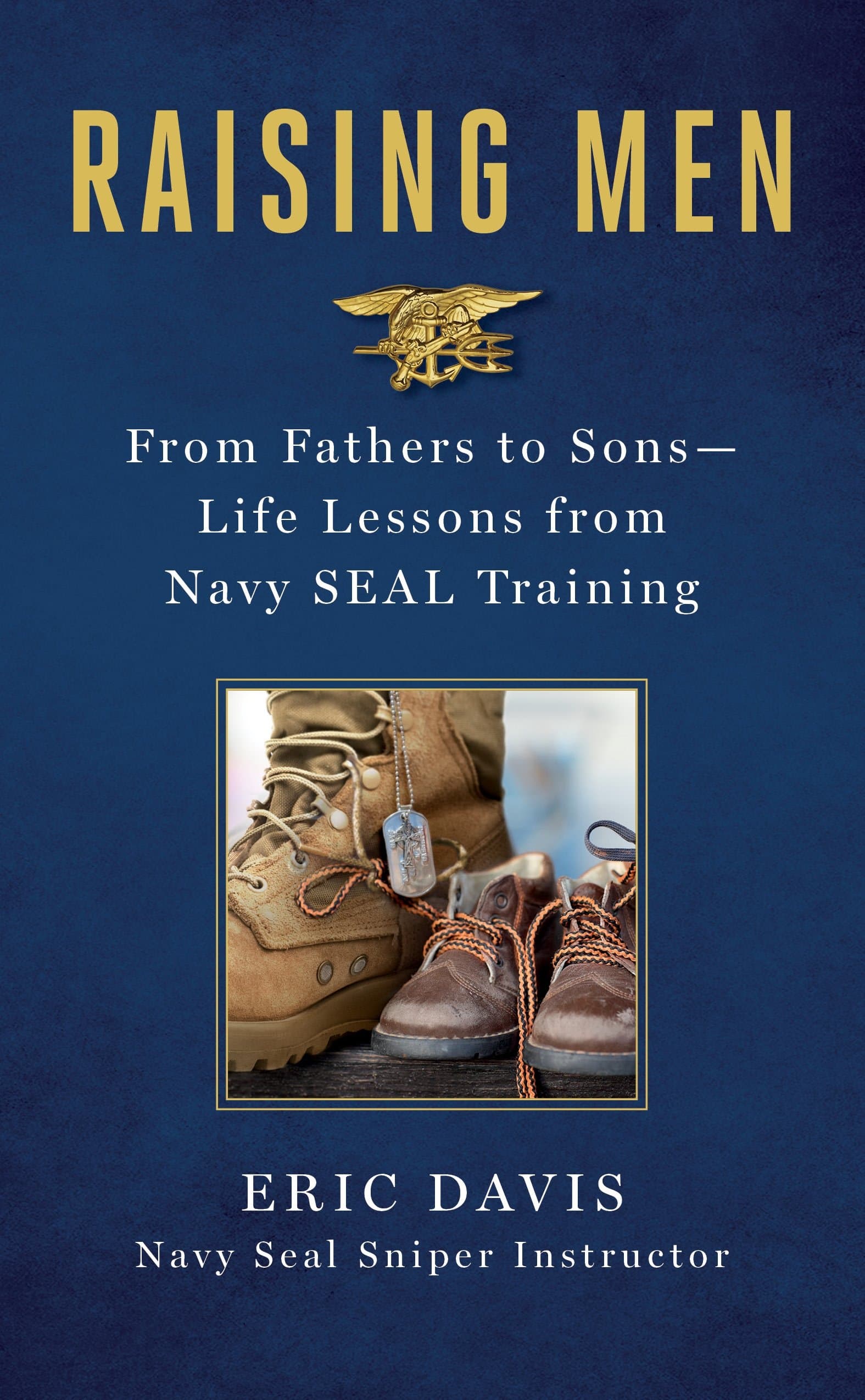Raising Men: Lessons Navy SEALs Learned from Their Training and Taught to Their Sons Hardcover – 13 Jun. 2017