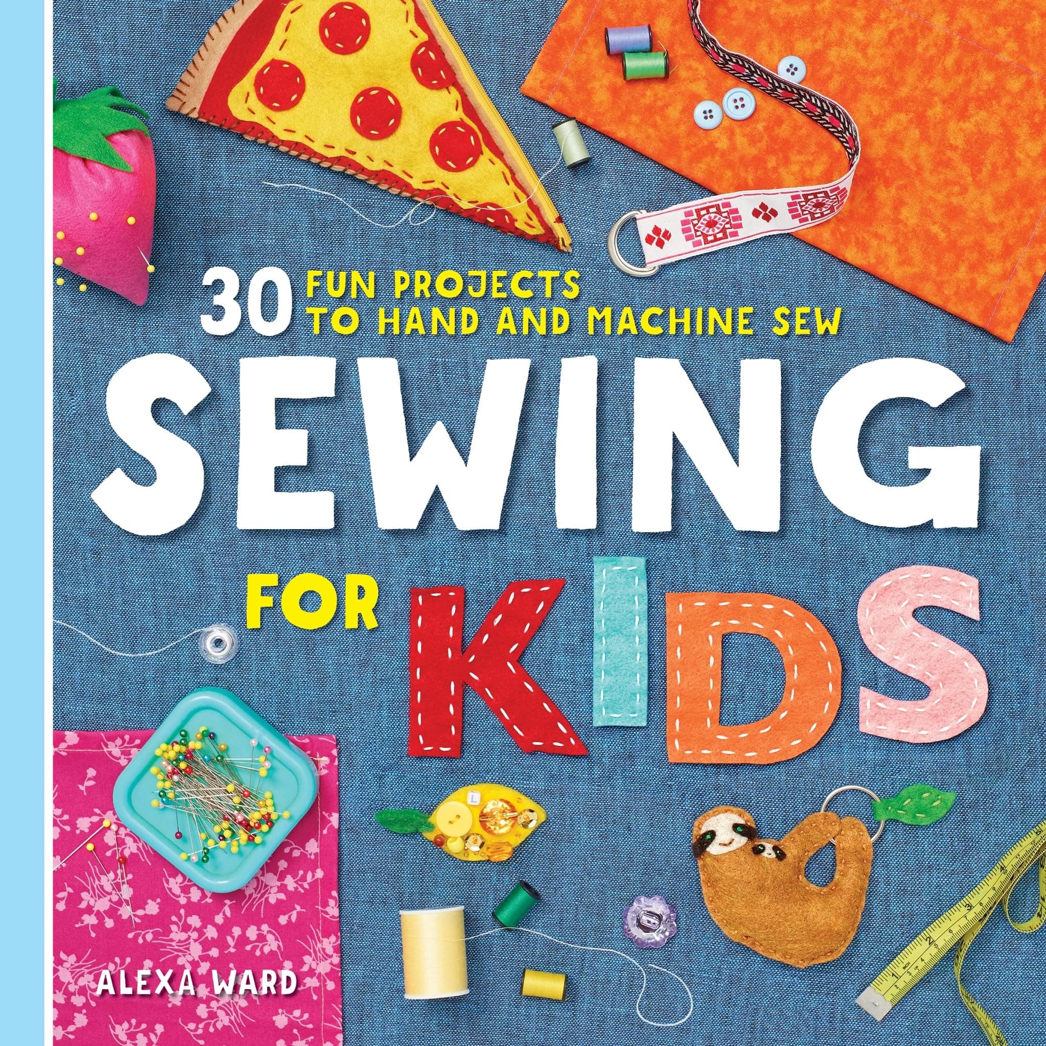 Sewing For Kids: 30 Fun Projects to Hand and Machine Sew